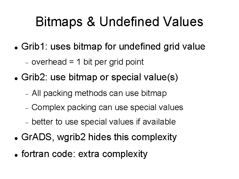 Bitmaps & Undefined Values Grib 1: uses bitmap for undefined grid value overhead =