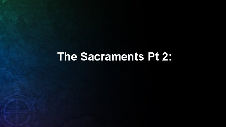 The Sacraments Pt 2: 