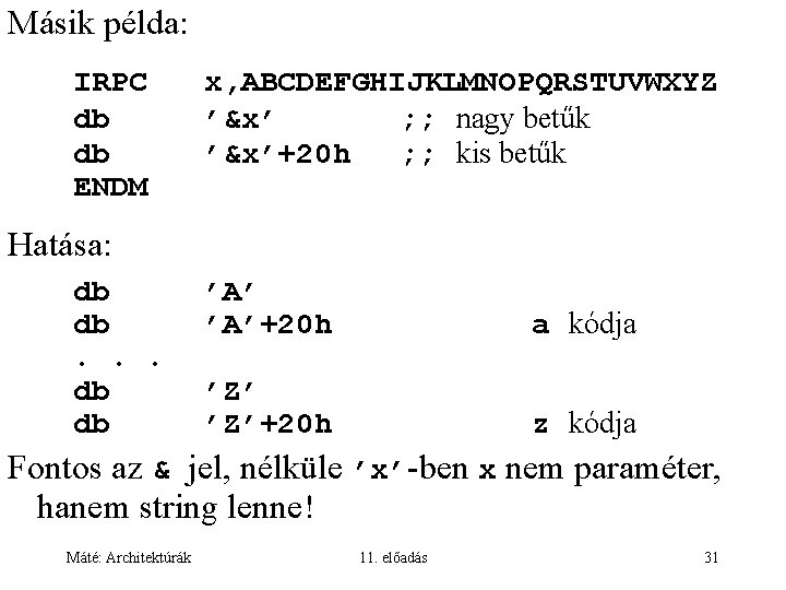 Másik példa: IRPC db db ENDM x, ABCDEFGHIJKLMNOPQRSTUVWXYZ ’&x’ ; ; nagy betűk ’&x’+20