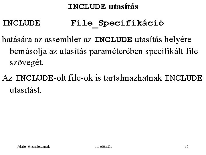 INCLUDE utasítás INCLUDE File_Specifikáció hatására az assembler az INCLUDE utasítás helyére bemásolja az utasítás