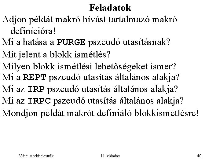 Feladatok Adjon példát makró hívást tartalmazó makró definícióra! Mi a hatása a PURGE pszeudó