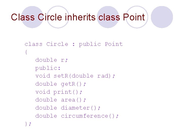 Class Circle inherits class Point class Circle : public Point { double r; public: