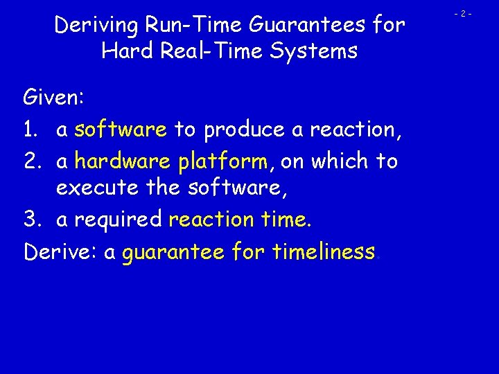 Deriving Run-Time Guarantees for Hard Real-Time Systems Given: 1. a software to produce a