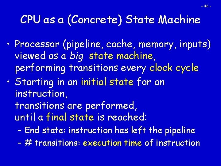 - 46 - CPU as a (Concrete) State Machine • Processor (pipeline, cache, memory,