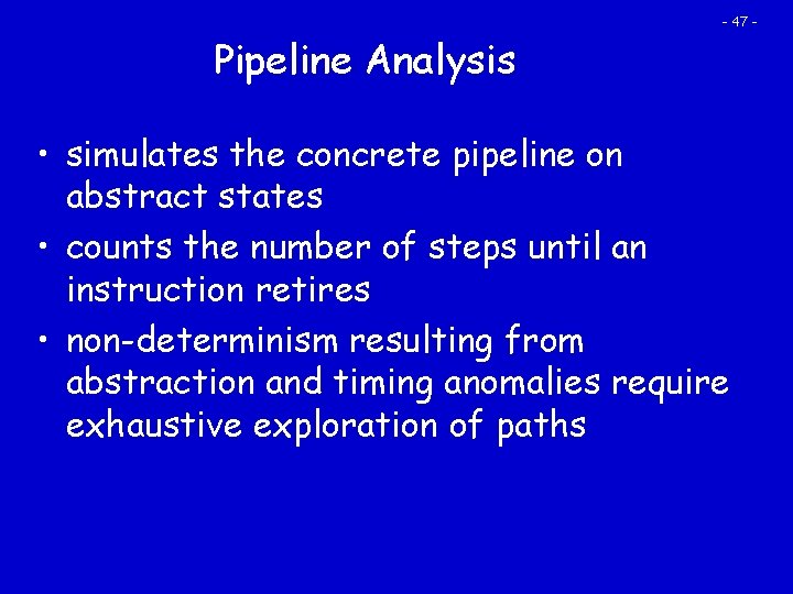 Pipeline Analysis - 47 - • simulates the concrete pipeline on abstract states •