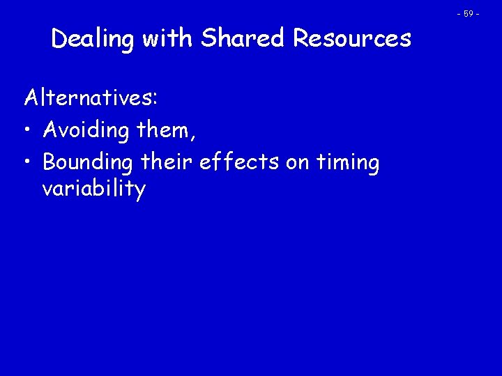 Dealing with Shared Resources Alternatives: • Avoiding them, • Bounding their effects on timing