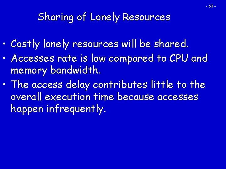 - 63 - Sharing of Lonely Resources • Costly lonely resources will be shared.