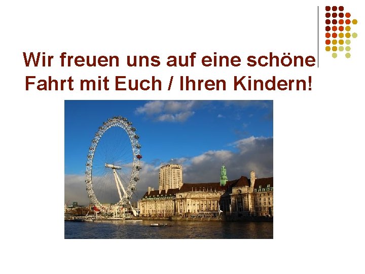 Wir freuen uns auf eine schöne Fahrt mit Euch / Ihren Kindern! 