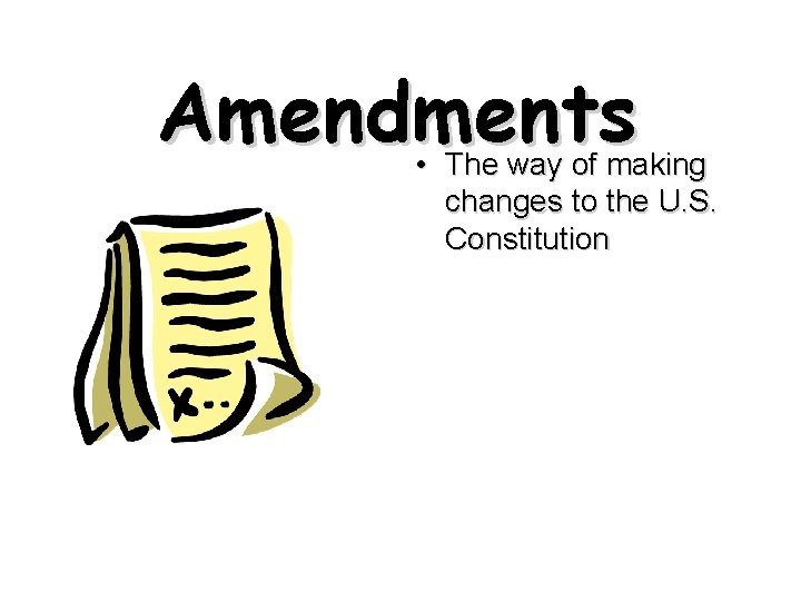Amendments • The way of making changes to the U. S. Constitution 