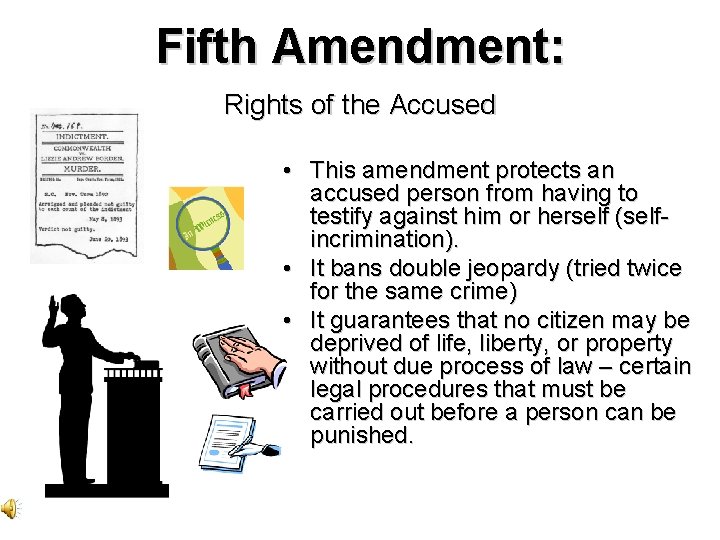Fifth Amendment: Rights of the Accused • This amendment protects an accused person from