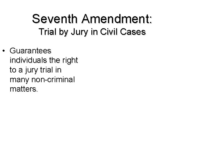 Seventh Amendment: Trial by Jury in Civil Cases • Guarantees individuals the right to