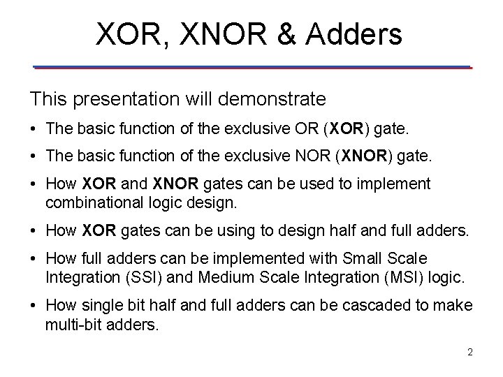 XOR, XNOR & Adders This presentation will demonstrate • The basic function of the