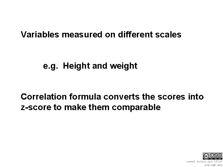 Variables measured on different scales e. g. Height and weight Correlation formula converts the