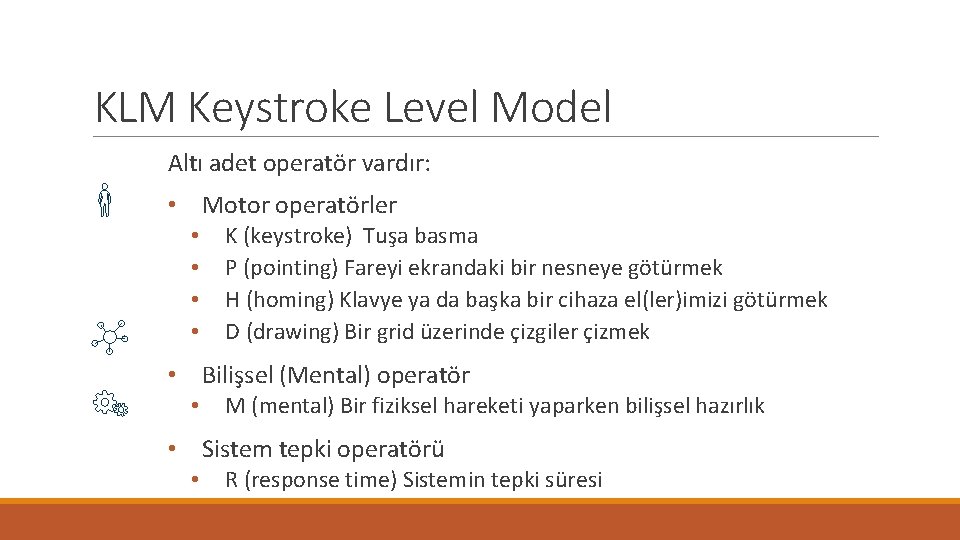 KLM Keystroke Level Model Altı adet operatör vardır: • Motor operatörler • • K