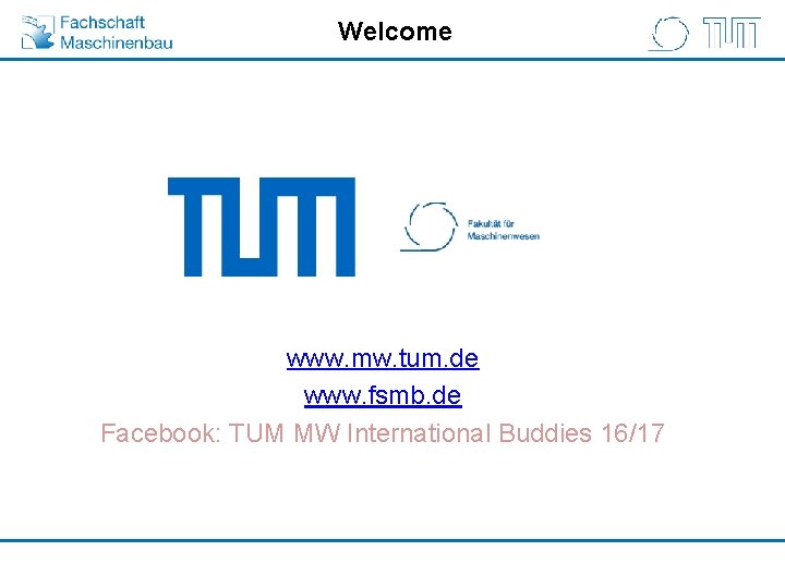 Welcome www. mw. tum. de www. fsmb. de Facebook: TUM MW International Buddies 16/17