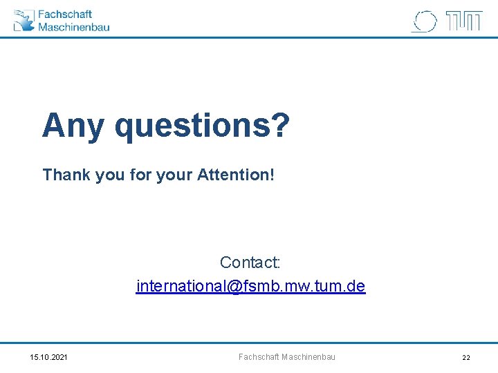 Any questions? Thank you for your Attention! Contact: international@fsmb. mw. tum. de 15. 10.