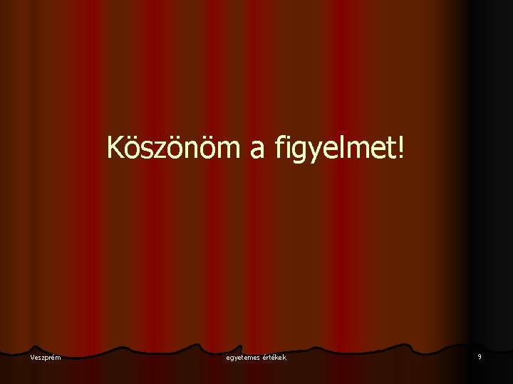 Köszönöm a figyelmet! Veszprém egyetemes értékek 9 