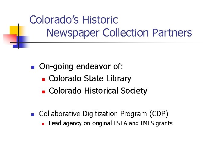 Colorado’s Historic Newspaper Collection Partners n n On-going endeavor of: n Colorado State Library