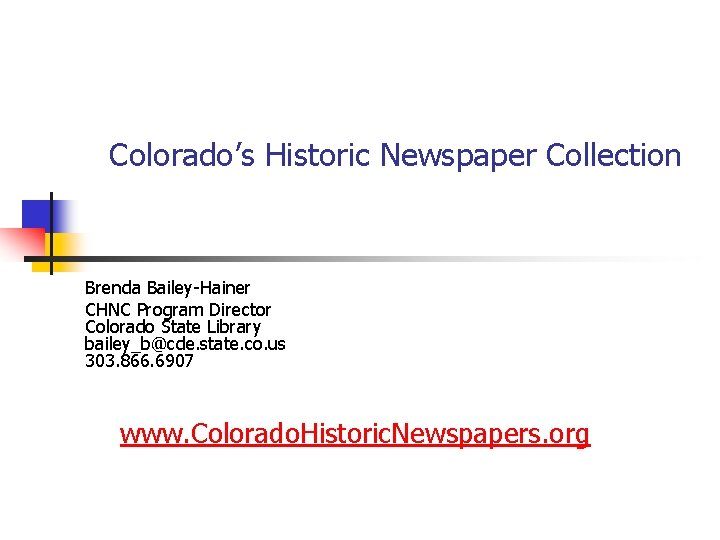 Colorado’s Historic Newspaper Collection Brenda Bailey-Hainer CHNC Program Director Colorado State Library bailey_b@cde. state.