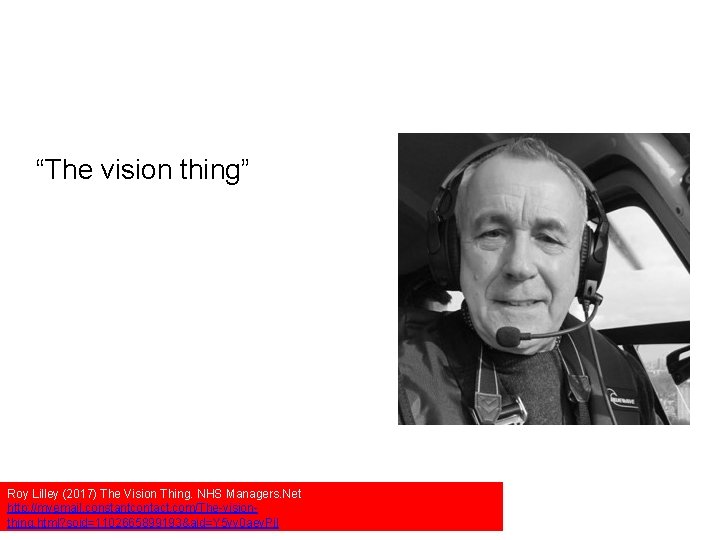 “The vision thing” Roy Lilley (2017) The Vision Thing. NHS Managers. Net http: //myemail.