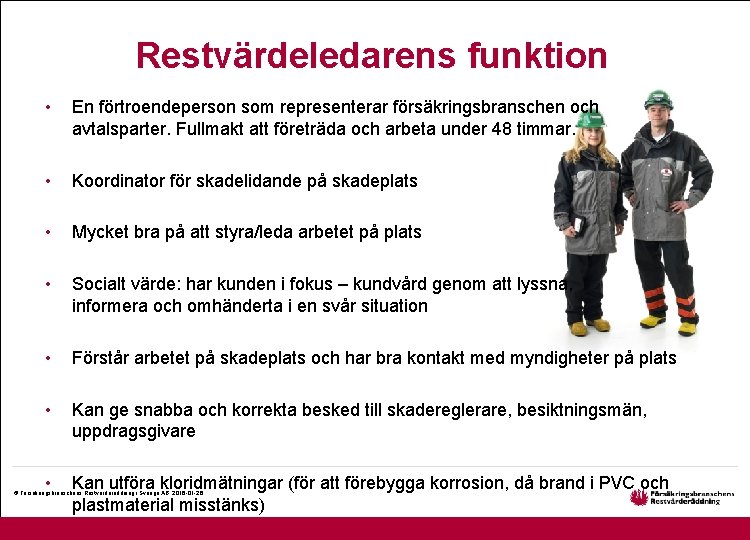 Restvärdeledarens funktion • En förtroendeperson som representerar försäkringsbranschen och avtalsparter. Fullmakt att företräda och