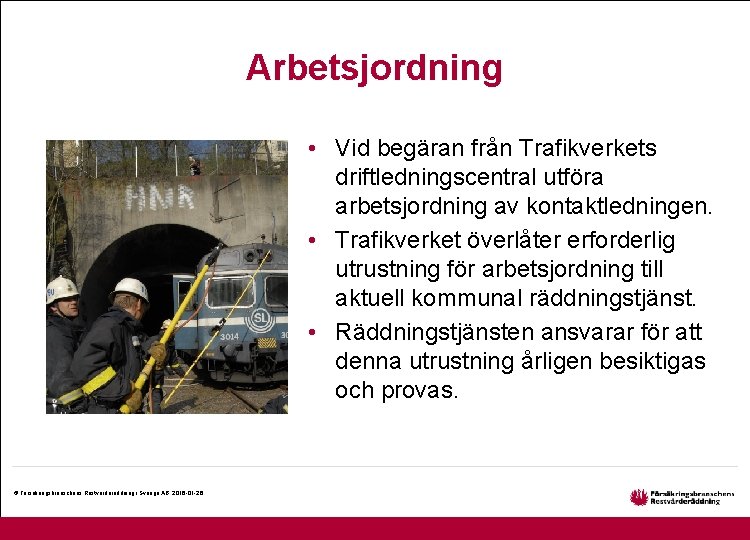 Arbetsjordning • Vid begäran från Trafikverkets driftledningscentral utföra arbetsjordning av kontaktledningen. • Trafikverket överlåter