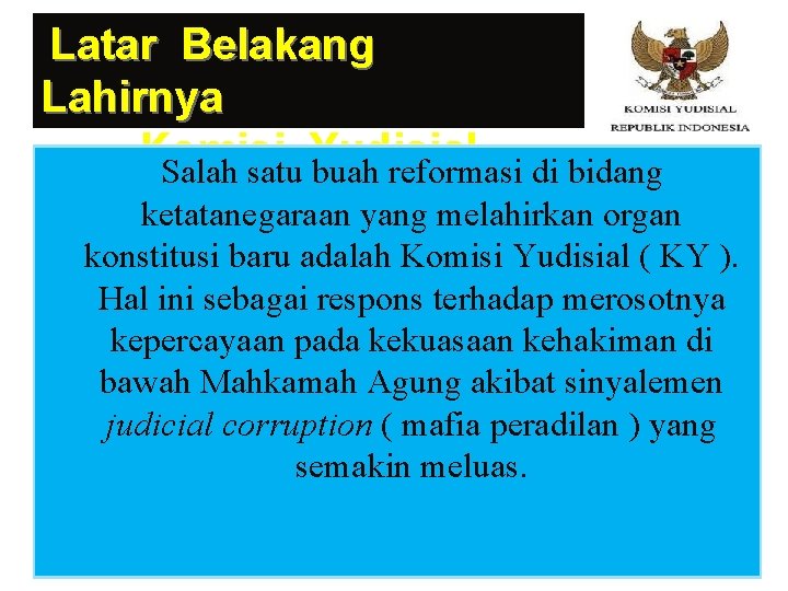 Latar Belakang Lahirnya Komisi Yudisial Salah satu buah reformasi di bidang ketatanegaraan yang melahirkan