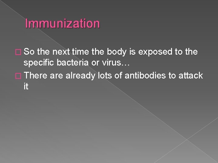 Immunization � So the next time the body is exposed to the specific bacteria