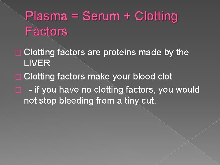 Plasma = Serum + Clotting Factors � Clotting factors are proteins made by the