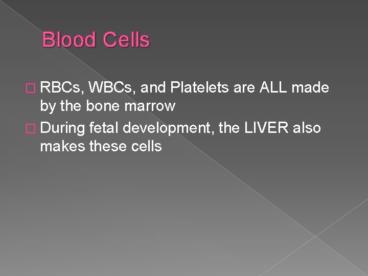 Blood Cells � RBCs, WBCs, and Platelets are ALL made by the bone marrow