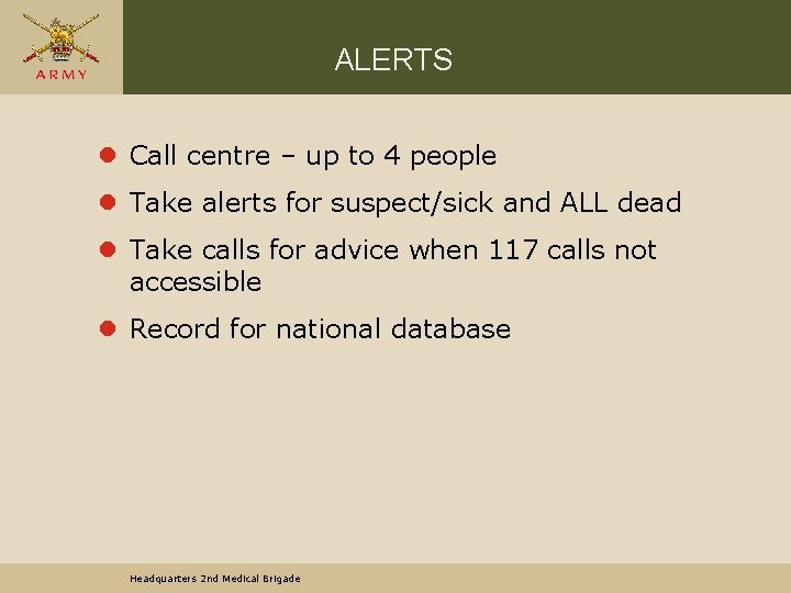 ALERTS l Call centre – up to 4 people l Take alerts for suspect/sick