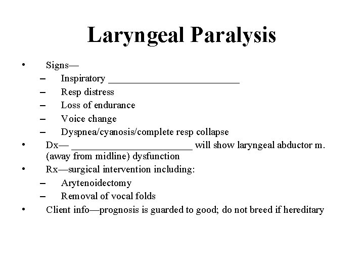 Laryngeal Paralysis • • Signs— – Inspiratory _____________ – Resp distress – Loss of