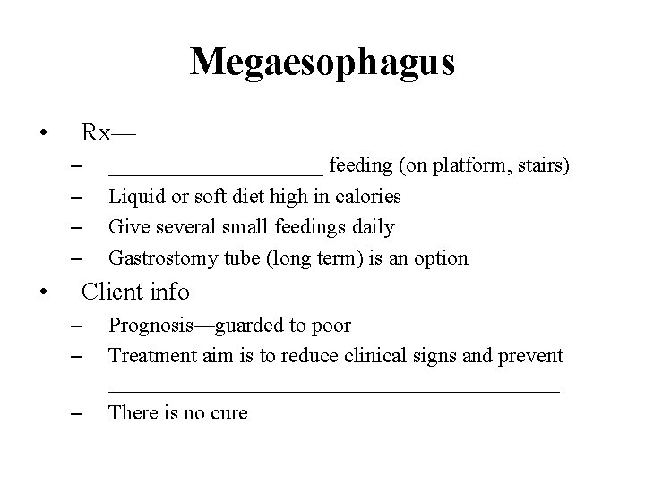 Megaesophagus • Rx— – – • __________ feeding (on platform, stairs) Liquid or soft