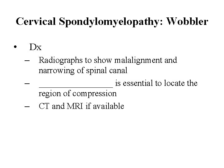 Cervical Spondylomyelopathy: Wobbler • Dx – – – Radiographs to show malalignment and narrowing