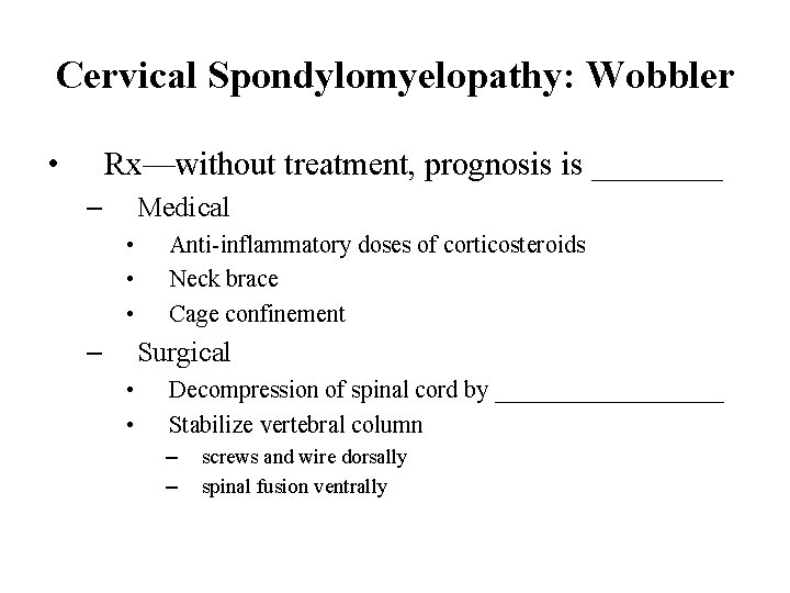 Cervical Spondylomyelopathy: Wobbler • Rx—without treatment, prognosis is ____ – Medical • • •