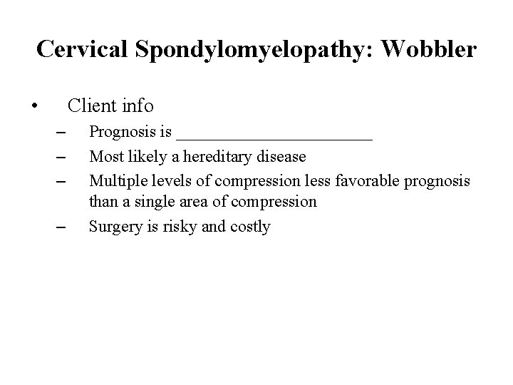 Cervical Spondylomyelopathy: Wobbler • Client info – – Prognosis is ____________ Most likely a