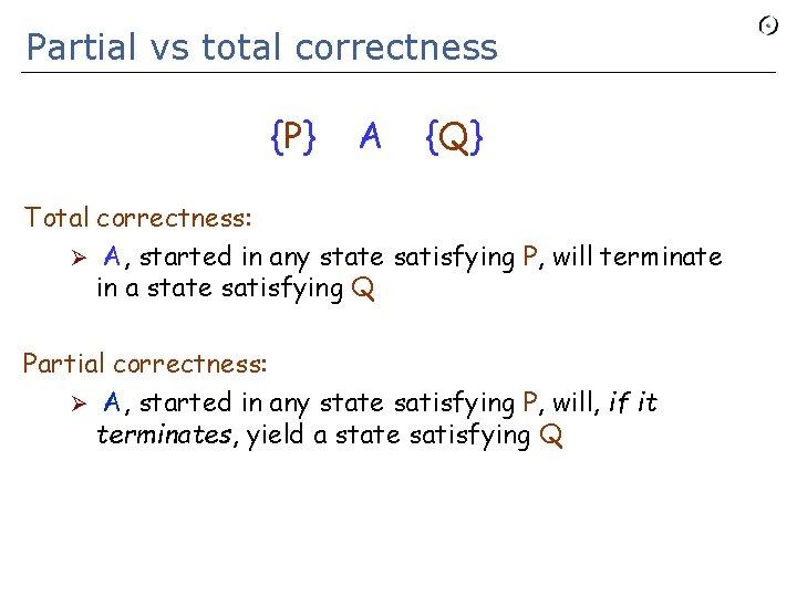 Partial vs total correctness {P} A {Q} Total correctness: Ø A, started in any