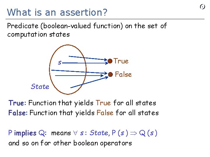 What is an assertion? Predicate (boolean-valued function) on the set of computation states s