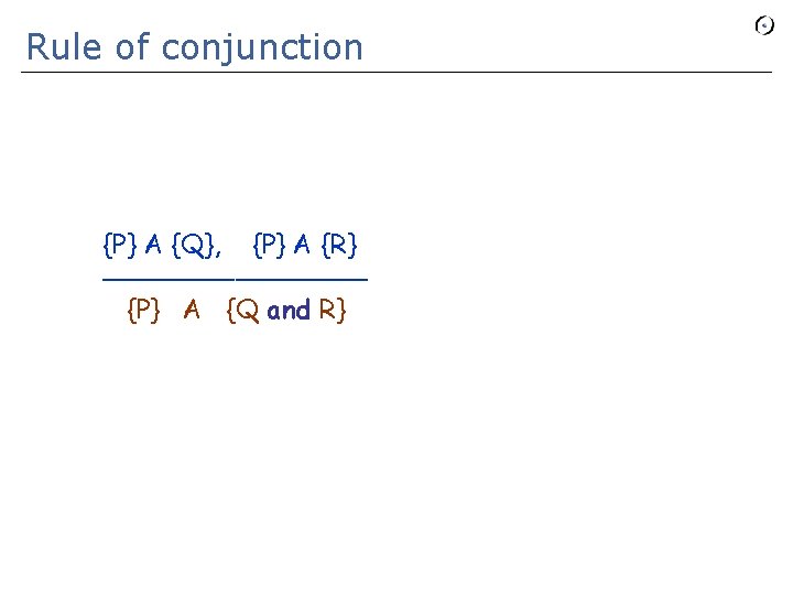 Rule of conjunction {P} A {Q}, {P} A {R} ________ {P} A {Q and