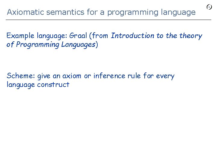 Axiomatic semantics for a programming language Example language: Graal (from Introduction to theory of