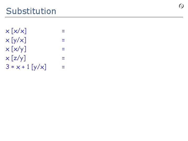 Substitution x [x/x] x [y/x] x [x/y] x [z/y] 3 * x + 1