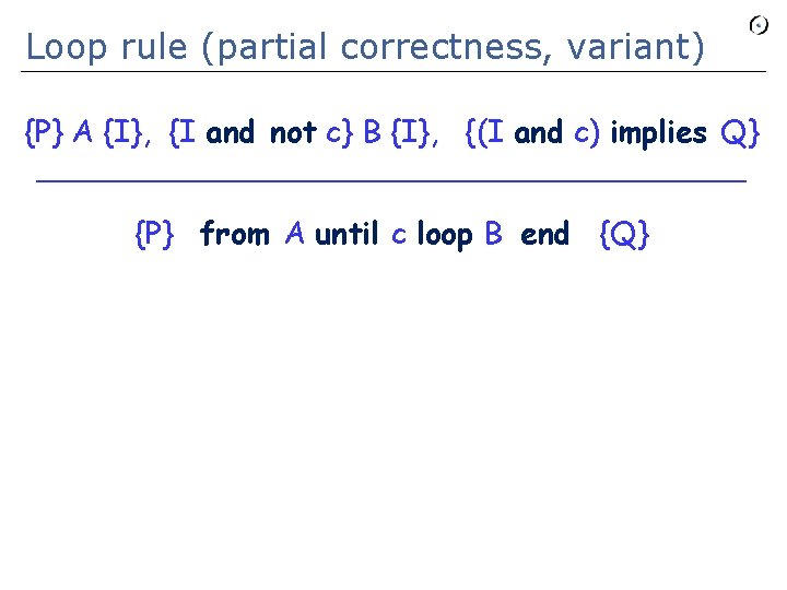 Loop rule (partial correctness, variant) {P} A {I}, {I and not c} B {I},