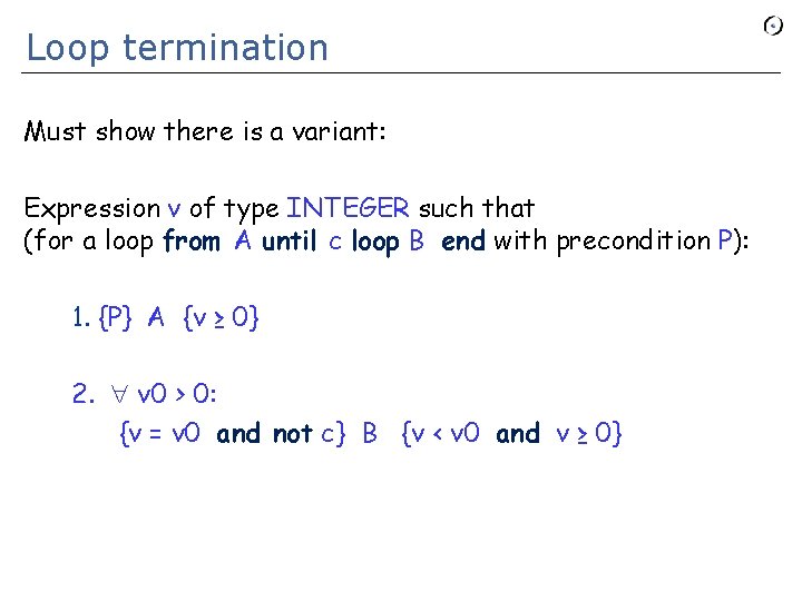 Loop termination Must show there is a variant: Expression v of type INTEGER such