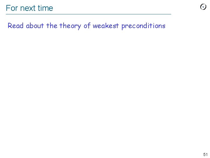 For next time Read about theory of weakest preconditions 51 