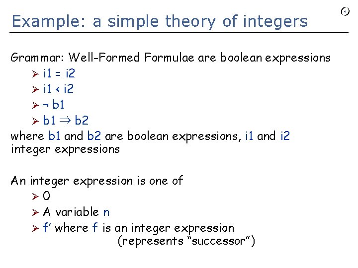 Example: a simple theory of integers Grammar: Well-Formed Formulae are boolean expressions Ø i