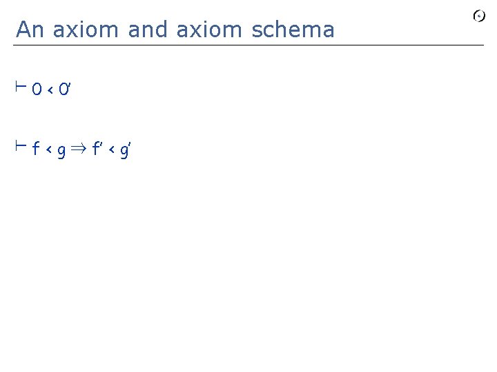 An axiom and axiom schema ⊢ 0 < 0’ ⊢ f < g ⇒