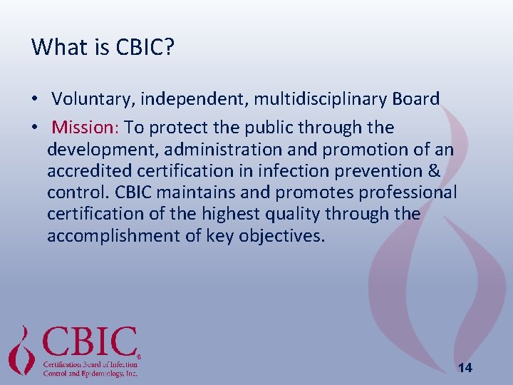 What is CBIC? • Voluntary, independent, multidisciplinary Board • Mission: To protect the public