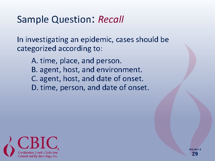 Sample Question: Recall In investigating an epidemic, cases should be categorized according to: A.