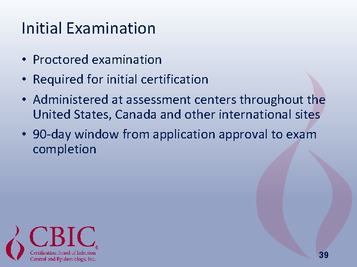 Initial Examination • Proctored examination • Required for initial certification • Administered at assessment