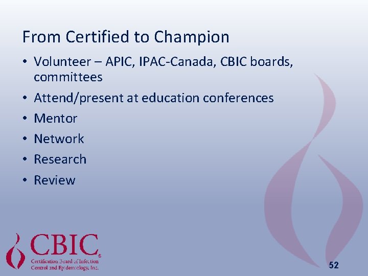 From Certified to Champion • Volunteer – APIC, IPAC-Canada, CBIC boards, committees • Attend/present